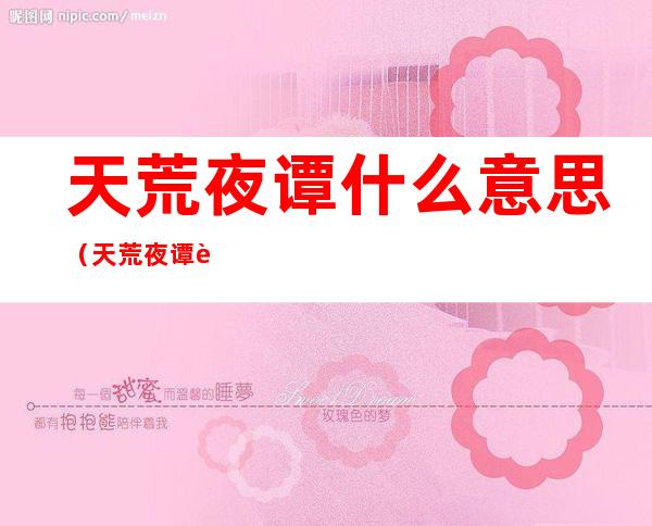 天荒夜谭什么意思(天荒夜谭词解)