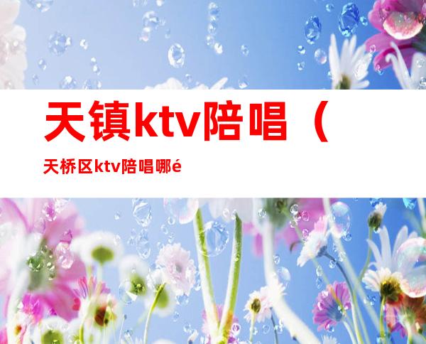 天镇ktv陪唱(天桥区ktv陪唱哪里有)