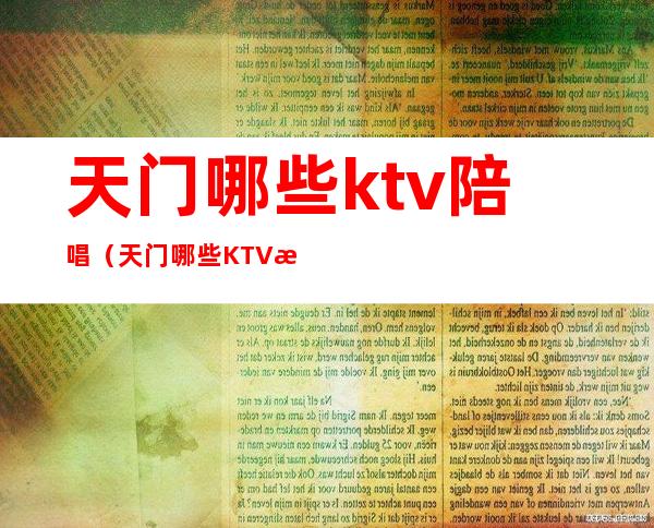 天门哪些ktv陪唱(天门哪些KTV有陪唱)