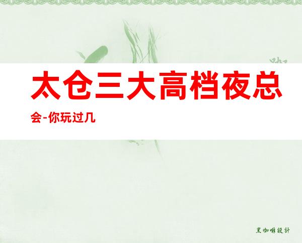 太仓三大高档夜总会-你玩过几家-如何预定KTV包厢