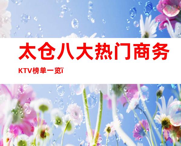 太仓八大热门商务KTV榜单一览，你体验过哪家？