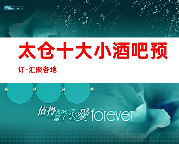 太仓十大小酒吧预订-汇聚各地小吃-更高酒吧