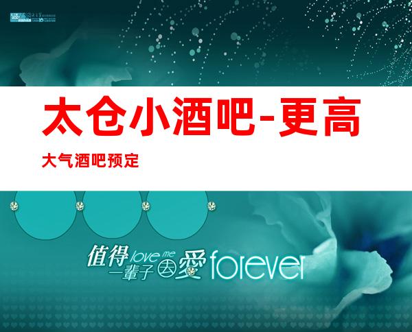 太仓小酒吧-更高大气酒吧预定-酒吧预订