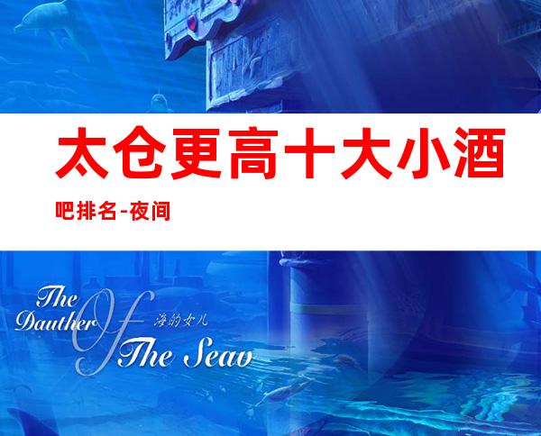 太仓更高十大小酒吧排名-夜间活动首 选