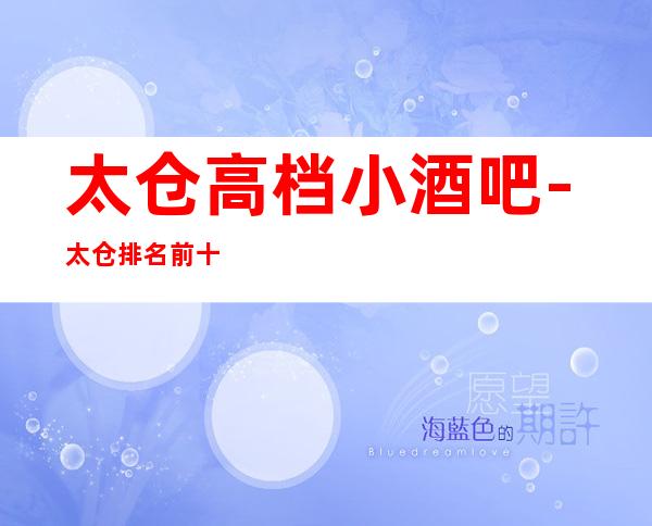 太仓高档小酒吧-太仓排名前十休闲酒吧预订