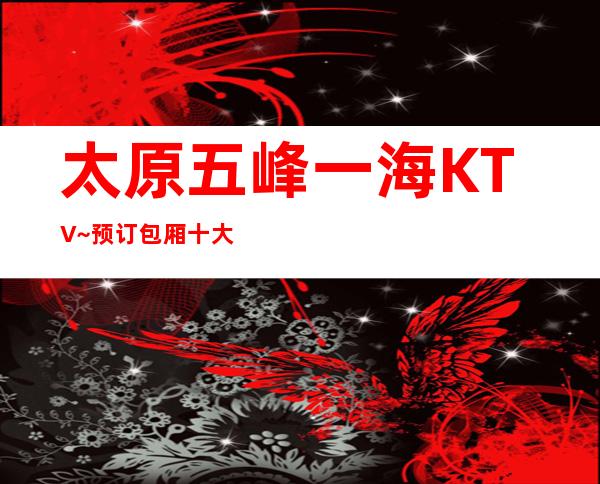 太原五峰一海KTV~预订包厢十大好玩的夜总会因为玩法多