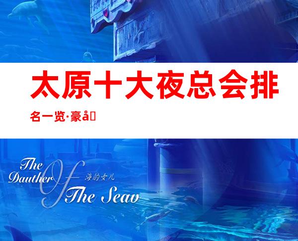 太原十大夜总会排名一览·豪华KTV档次消费有关情况介绍