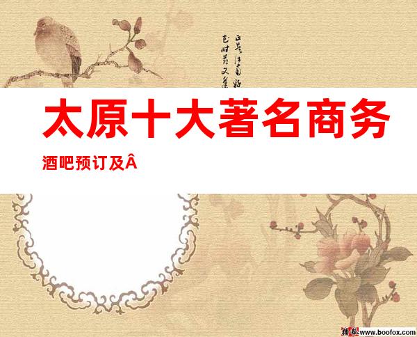 太原十大著名商务酒吧预订及·酒吧包厢消费排行榜