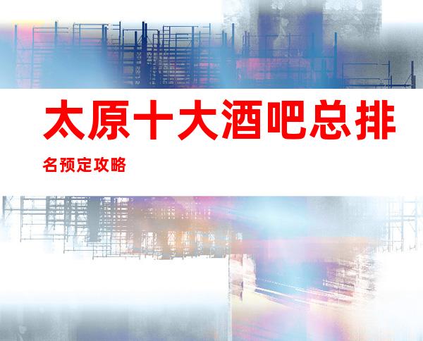 太原十大酒吧总排名预定攻略