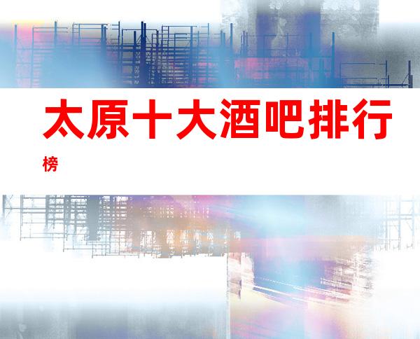 太原十大酒吧排行榜