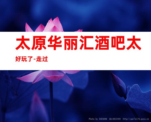 太原华丽汇酒吧太好玩了-走过路过千万不要错过华丽汇酒吧