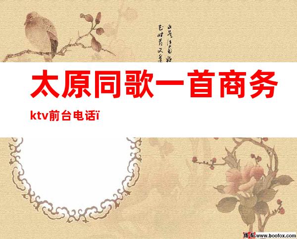 太原同歌一首商务ktv前台电话(太原首席KTV唱歌)