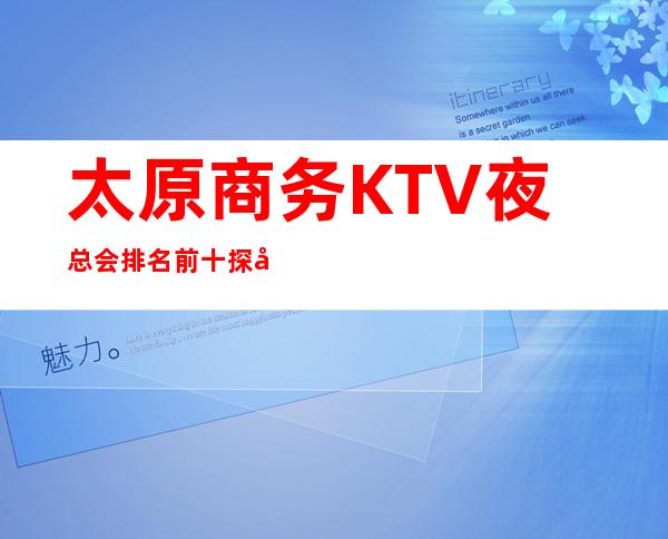 太原商务KTV夜总会排名前十.探店环境都不错