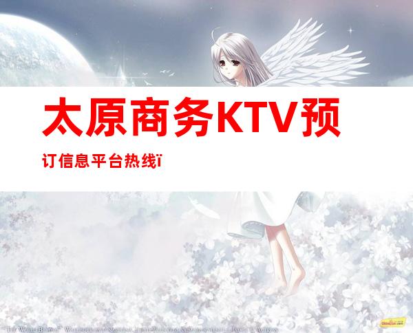 太原商务KTV预订信息平台热 线,各大消费详情对比表