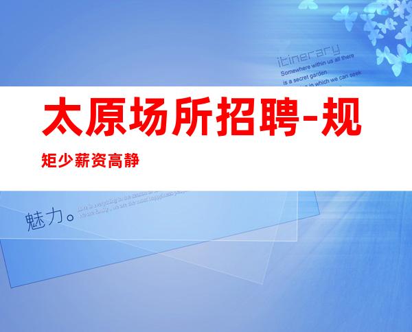 太原场所招聘-规矩少薪资高静吧公司急招晚班服务员