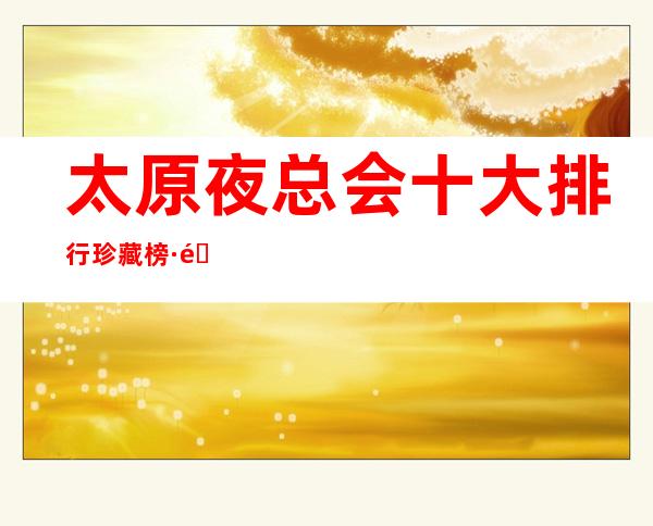 太原夜总会十大排行珍藏榜·都在这里-KTV娱乐设施一应俱全