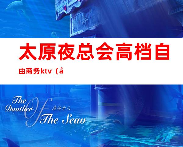 太原夜总会高档自由商务ktv(太原档次最高的夜总会)