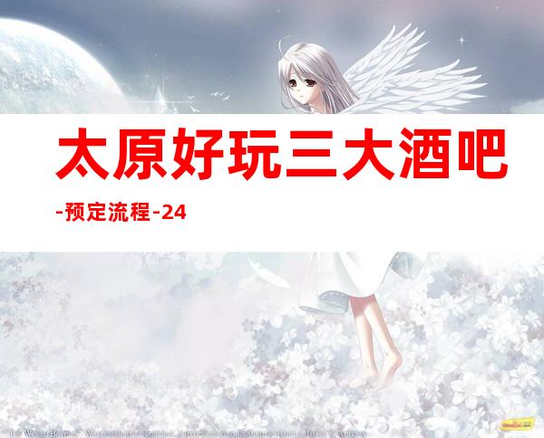 太原好玩三大酒吧-预定流程-24小时全程在线