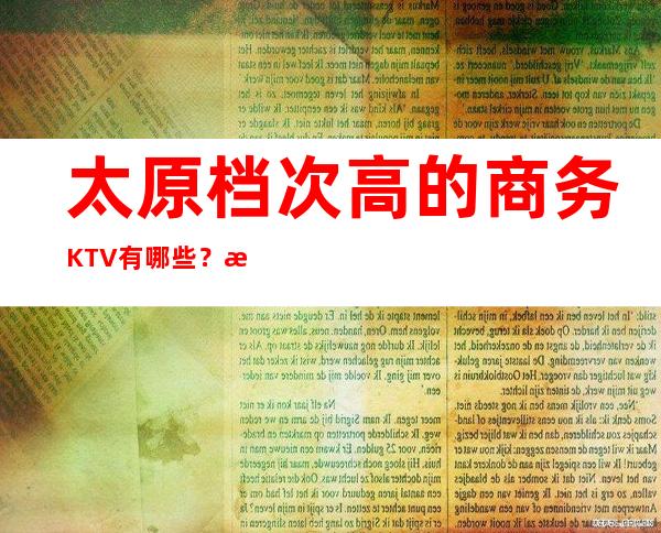 太原档次高的商务KTV有哪些？推荐八家总有适合你的
