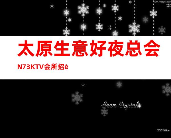 太原生意好夜总会N73KTV会所招聘员工公司直招