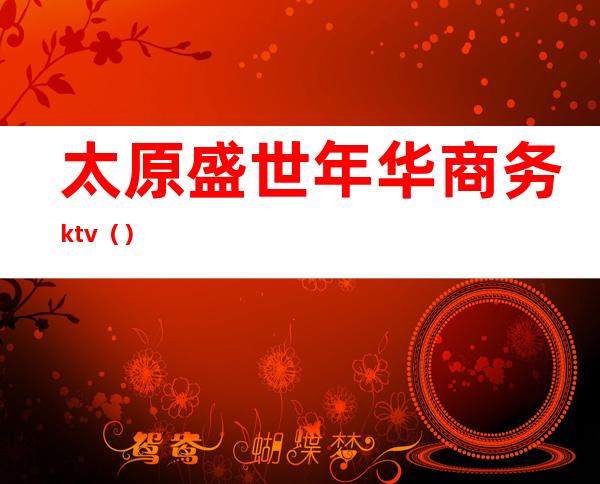 太原盛世年华商务ktv()