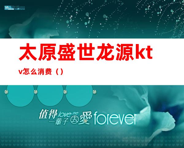 太原盛世龙源ktv怎么消费()