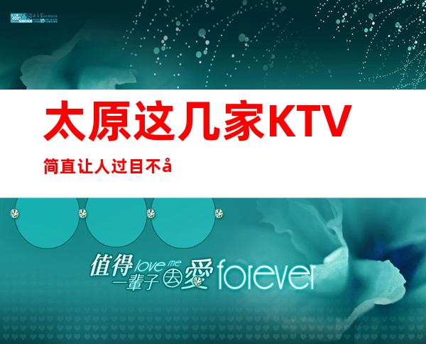 太原这几家KTV简直让人过目不忘·玩有趣夜总会KTV太浪漫了