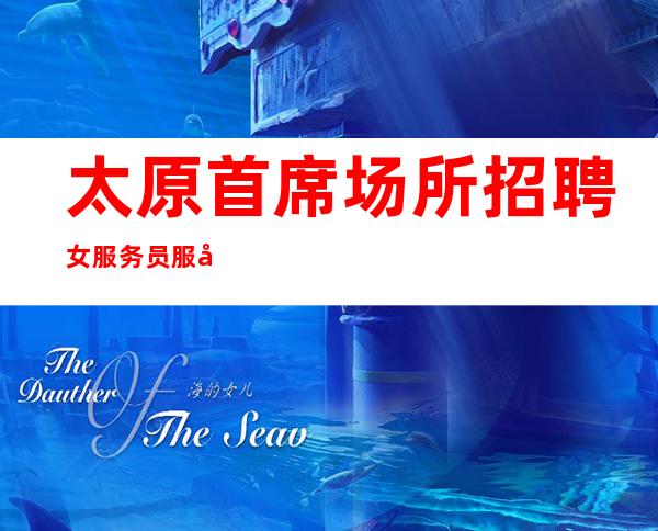 太原首席场所招聘女服务员服务生兼职无ic卡