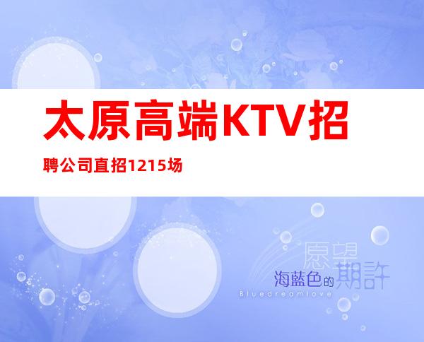 太原高端KTV招聘公司直招12+15场【无压力保证上班率】