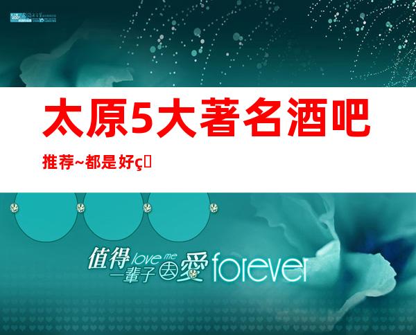 太原5大著名酒吧推荐~都是好玩不可错过的有名酒吧