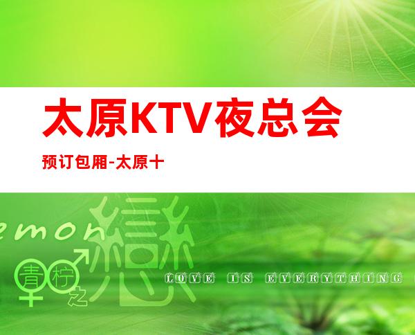 太原KTV夜总会预订包厢-太原十大高档夜总会排名