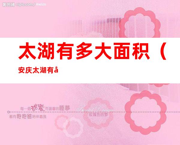 太湖有多大面积(安庆太湖有多大面积)