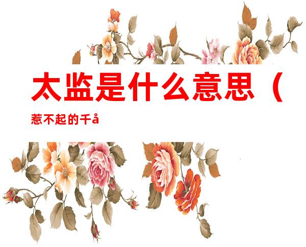 太监是什么意思(惹不起的千岁大人太监是什么意思)