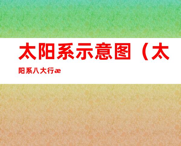 太阳系示意图(太阳系八大行星示意图)