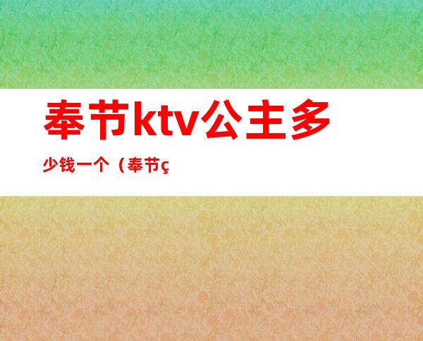 奉节ktv公主多少钱一个(奉节皇家一号ktv地址)
