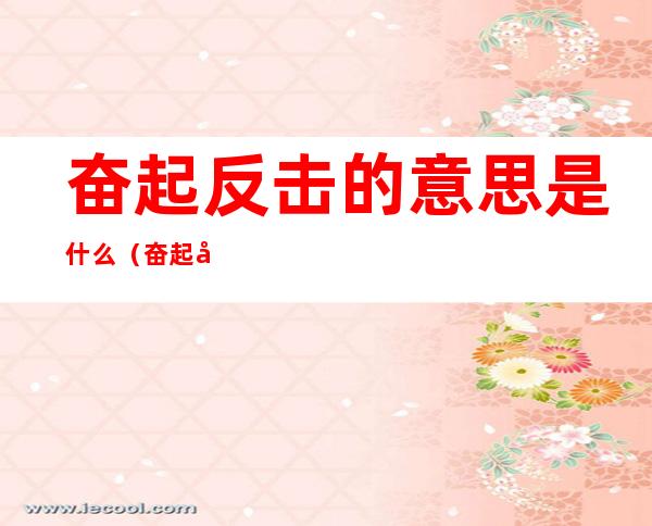 奋起反击的意思是什么(奋起反击是什么短语)