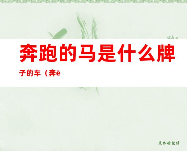 奔跑的马是什么牌子的车(奔跑的马是什么牌子的车图片)