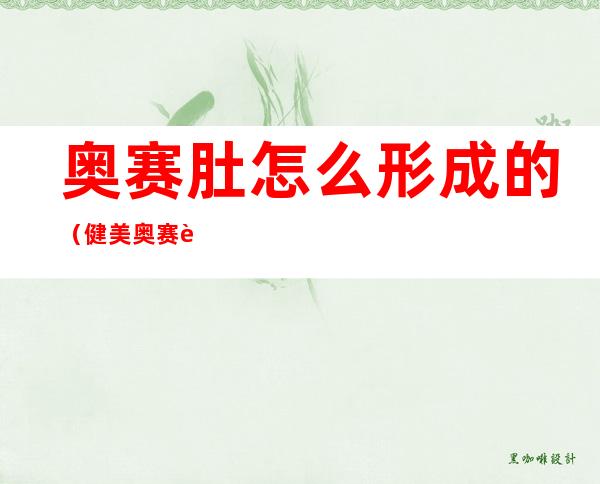奥赛肚怎么形成的(健美奥赛肚)