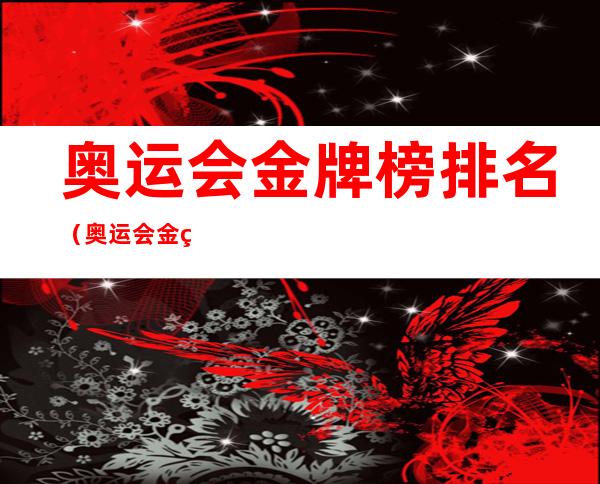 奥运会金牌榜排名(奥运会金牌榜排名最新)