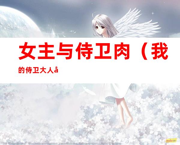 女主与侍卫肉(我的侍卫大人女主)