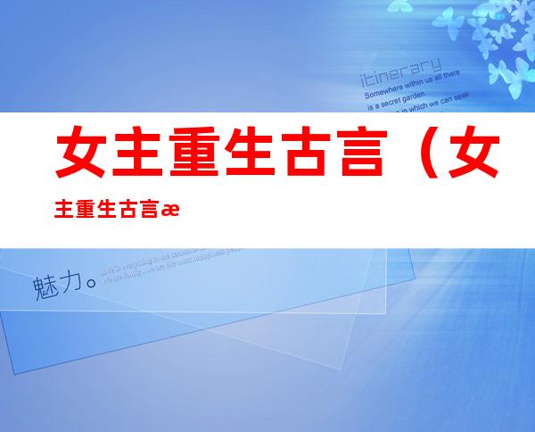 女主重生古言(女主重生古言推荐)