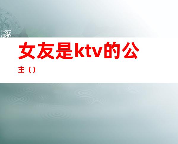 女友是ktv的公主()