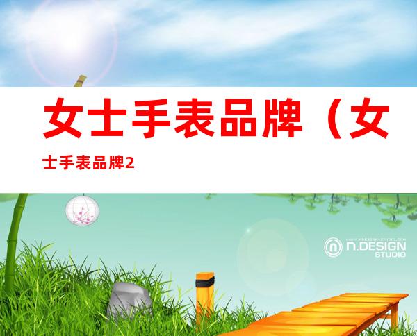 女士手表品牌(女士手表品牌2021)