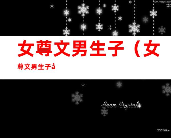 女尊文男生子(女尊文男生子女冷漠话少强大一对一)