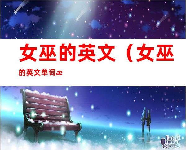 女巫的英文(女巫的英文单词怎么写)