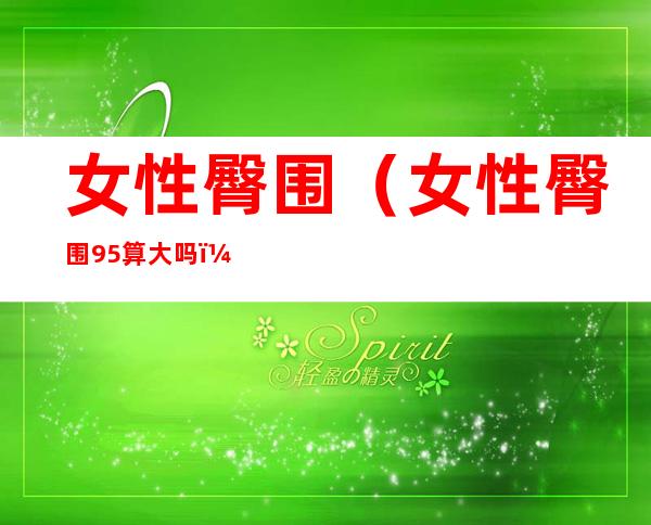 女性臀围(女性臀围95算大吗)