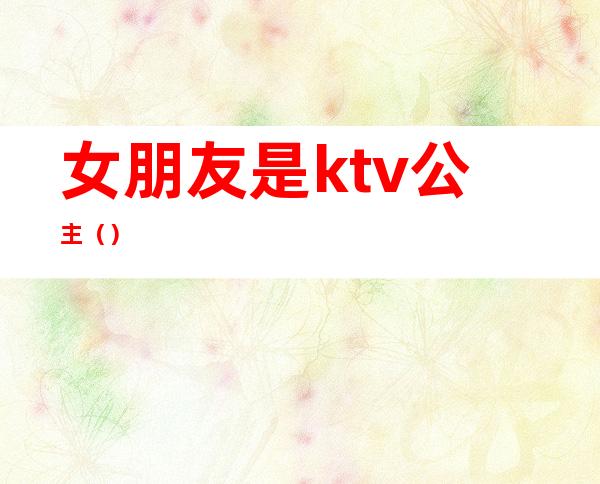 女朋友是ktv公主()