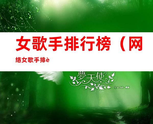 女歌手排行榜(网络女歌手排行榜)