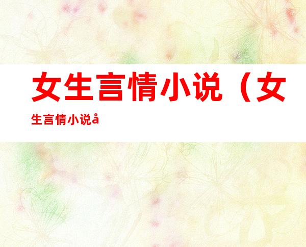 女生言情小说（女生言情小说名字）