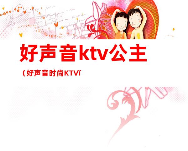 好声音ktv公主(好声音时尚KTV)
